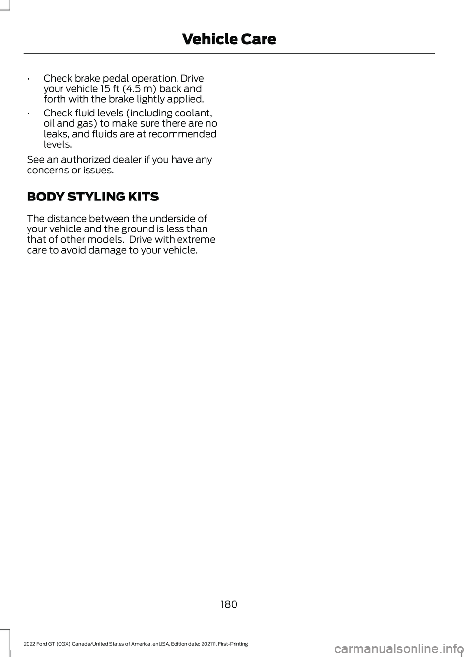 FORD GT 2022 Owners Manual •
Check brake pedal operation. Drive
your vehicle 15 ft (4.5 m) back and
forth with the brake lightly applied.
• Check fluid levels (including coolant,
oil and gas) to make sure there are no
leaks FORD GT 2022 Owners Manual •
Check brake pedal operation. Drive
your vehicle 15 ft (4.5 m) back and
forth with the brake lightly applied.
• Check fluid levels (including coolant,
oil and gas) to make sure there are no
leaks