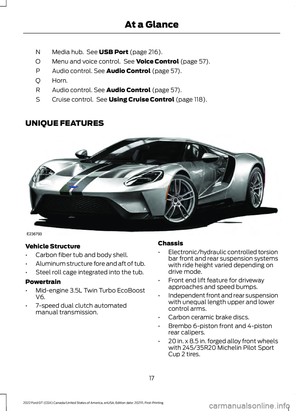 FORD GT 2022 Owners Manual Media hub. See USB Port (page 216).
N
Menu and voice control. See
Voice Control (page 57).
O
Audio control.
See Audio Control (page 57).
P
Horn.
Q
Audio control.
See Audio Control (page 57).
R
Cr FORD GT 2022 Owners Manual Media hub. See USB Port (page 216).
N
Menu and voice control. See
Voice Control (page 57).
O
Audio control.
See Audio Control (page 57).
P
Horn.
Q
Audio control.
See Audio Control (page 57).
R
Cr