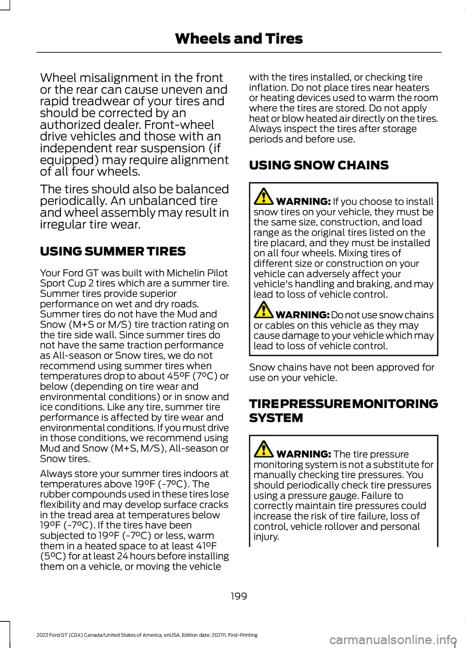 FORD GT 2022 Owners Manual Wheel misalignment in the front
or the rear can cause uneven and
rapid treadwear of your tires and
should be corrected by an
authorized dealer. Front-wheel
drive vehicles and those with an
independent FORD GT 2022 Owners Manual Wheel misalignment in the front
or the rear can cause uneven and
rapid treadwear of your tires and
should be corrected by an
authorized dealer. Front-wheel
drive vehicles and those with an
independent