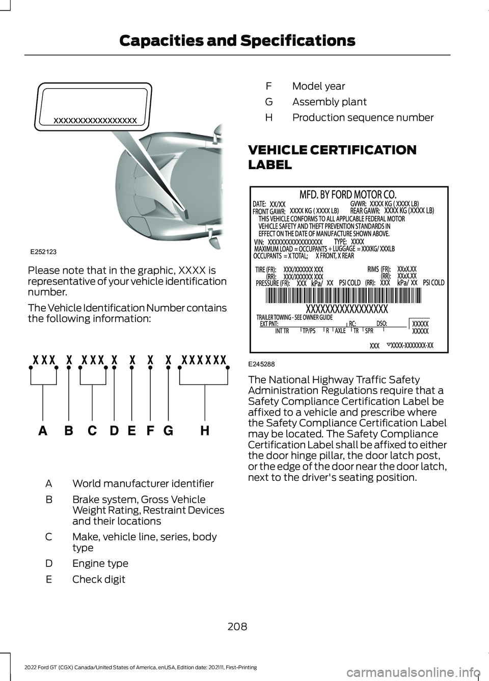 FORD GT 2022 Owners Guide Please note that in the graphic, XXXX is
representative of your vehicle identification
number.
The Vehicle Identification Number contains
the following information:
World manufacturer identifier
A
Bra FORD GT 2022 Owners Guide Please note that in the graphic, XXXX is
representative of your vehicle identification
number.
The Vehicle Identification Number contains
the following information:
World manufacturer identifier
A
Bra
