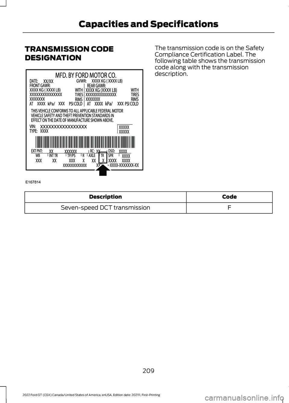 FORD GT 2022 Owners Manual TRANSMISSION CODE
DESIGNATION The transmission code is on the Safety
Compliance Certification Label. The
following table shows the transmission
code along with the transmission
description.
Code
Descr FORD GT 2022 Owners Manual TRANSMISSION CODE
DESIGNATION The transmission code is on the Safety
Compliance Certification Label. The
following table shows the transmission
code along with the transmission
description.
Code
Descr