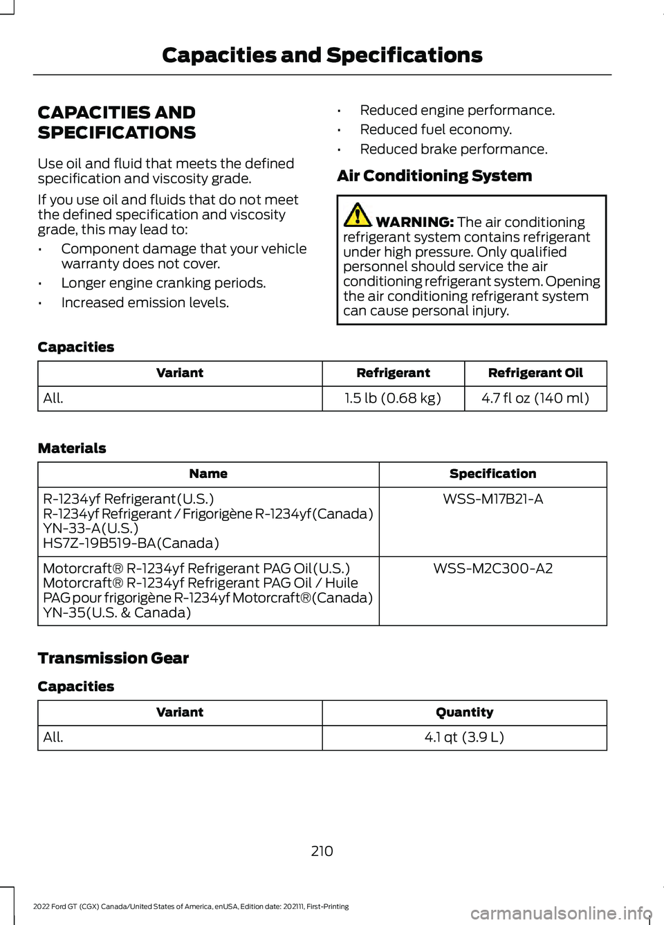 FORD GT 2022  Owners Manual CAPACITIES AND
SPECIFICATIONS
Use oil and fluid that meets the defined
specification and viscosity grade.
If you use oil and fluids that do not meet
the defined specification and viscosity
grade, this