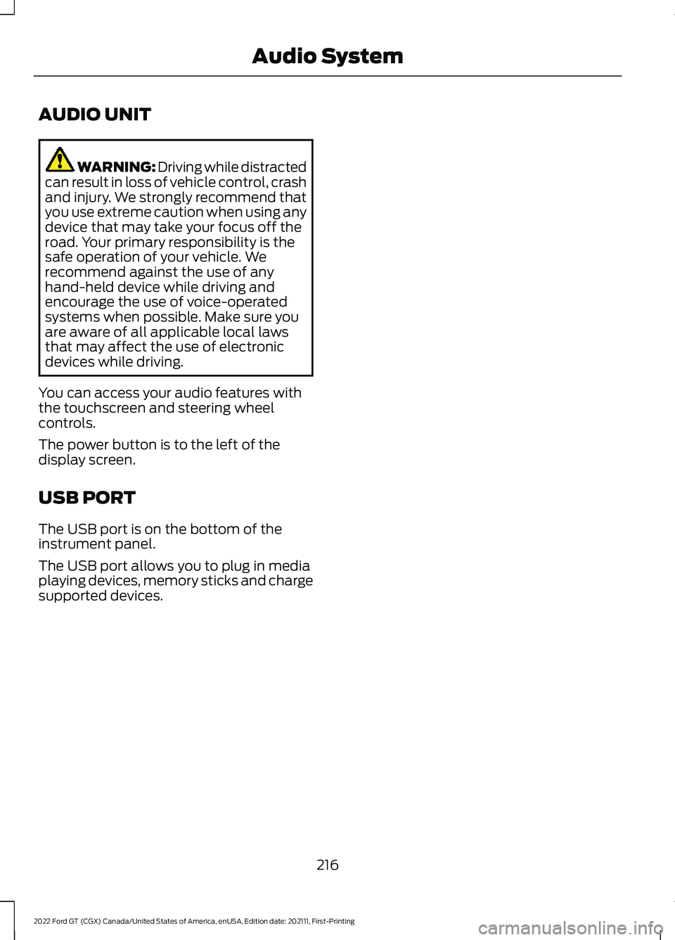FORD GT 2022 Owners Manual AUDIO UNIT
WARNING: Driving while distracted
can result in loss of vehicle control, crash
and injury. We strongly recommend that
you use extreme caution when using any
device that may take your focus FORD GT 2022 Owners Manual AUDIO UNIT
WARNING: Driving while distracted
can result in loss of vehicle control, crash
and injury. We strongly recommend that
you use extreme caution when using any
device that may take your focus