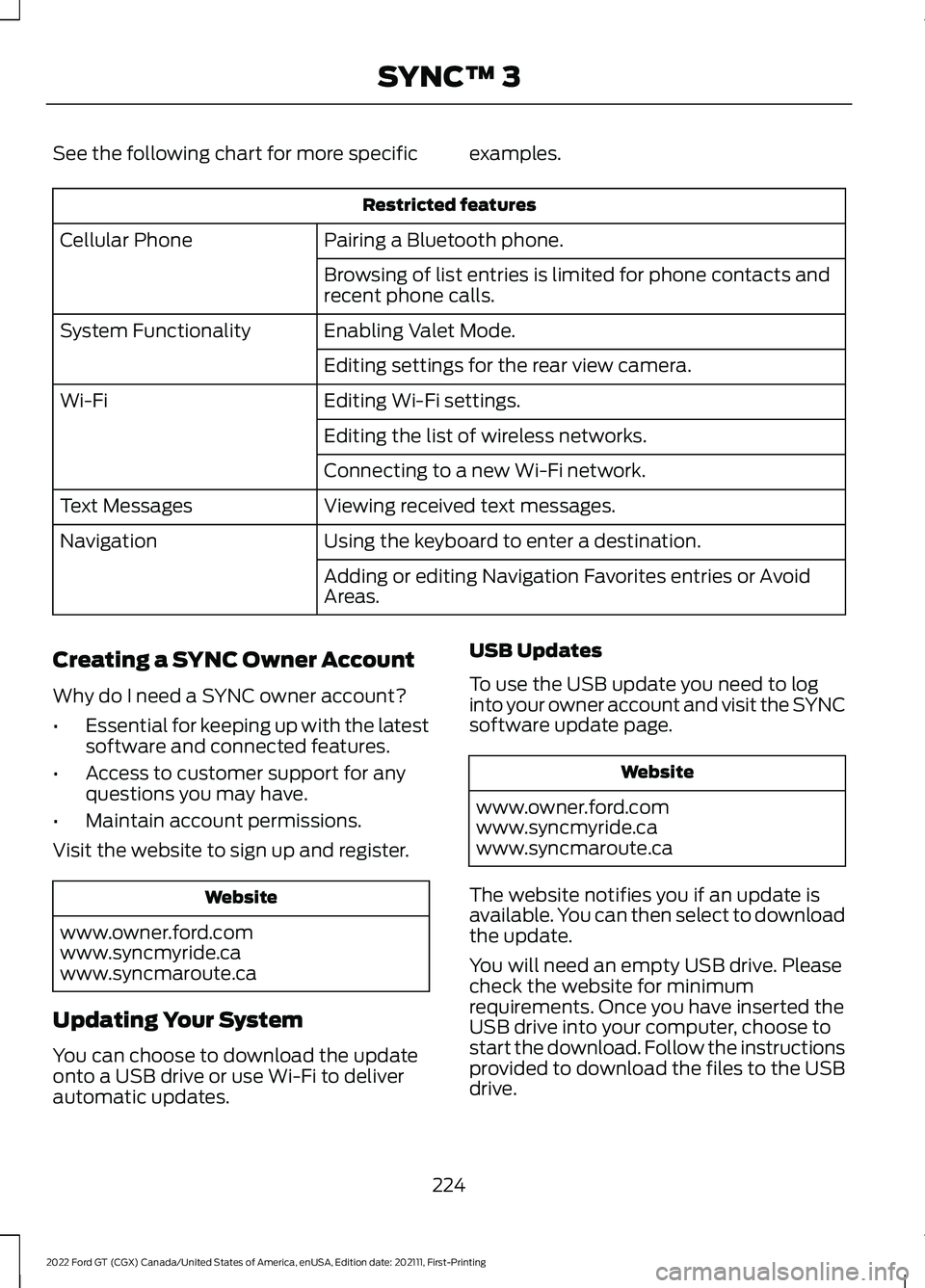 FORD GT 2022 Owners Manual See the following chart for more specific examples.
Restricted features
Pairing a Bluetooth phone.
Cellular Phone
Browsing of list entries is limited for phone contacts and
recent phone calls.
Enablin FORD GT 2022 Owners Manual See the following chart for more specific examples.
Restricted features
Pairing a Bluetooth phone.
Cellular Phone
Browsing of list entries is limited for phone contacts and
recent phone calls.
Enablin