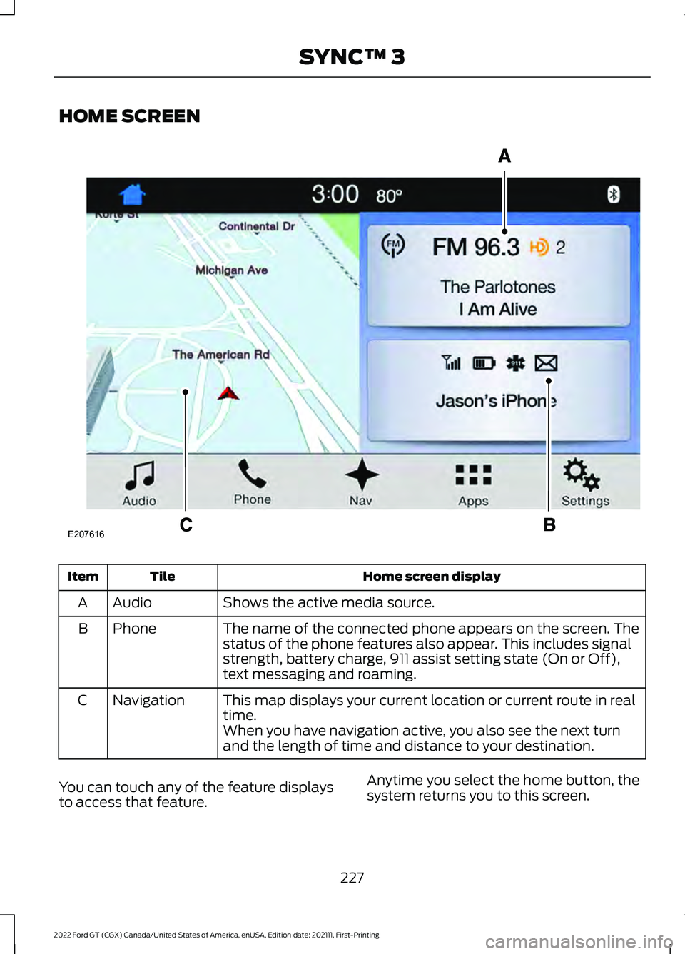 FORD GT 2022 Workshop Manual HOME SCREEN
Home screen display
Tile
Item
Shows the active media source.
Audio
A
The name of the connected phone appears on the screen. The
status of the phone features also appear. This includes sign FORD GT 2022 Workshop Manual HOME SCREEN
Home screen display
Tile
Item
Shows the active media source.
Audio
A
The name of the connected phone appears on the screen. The
status of the phone features also appear. This includes sign