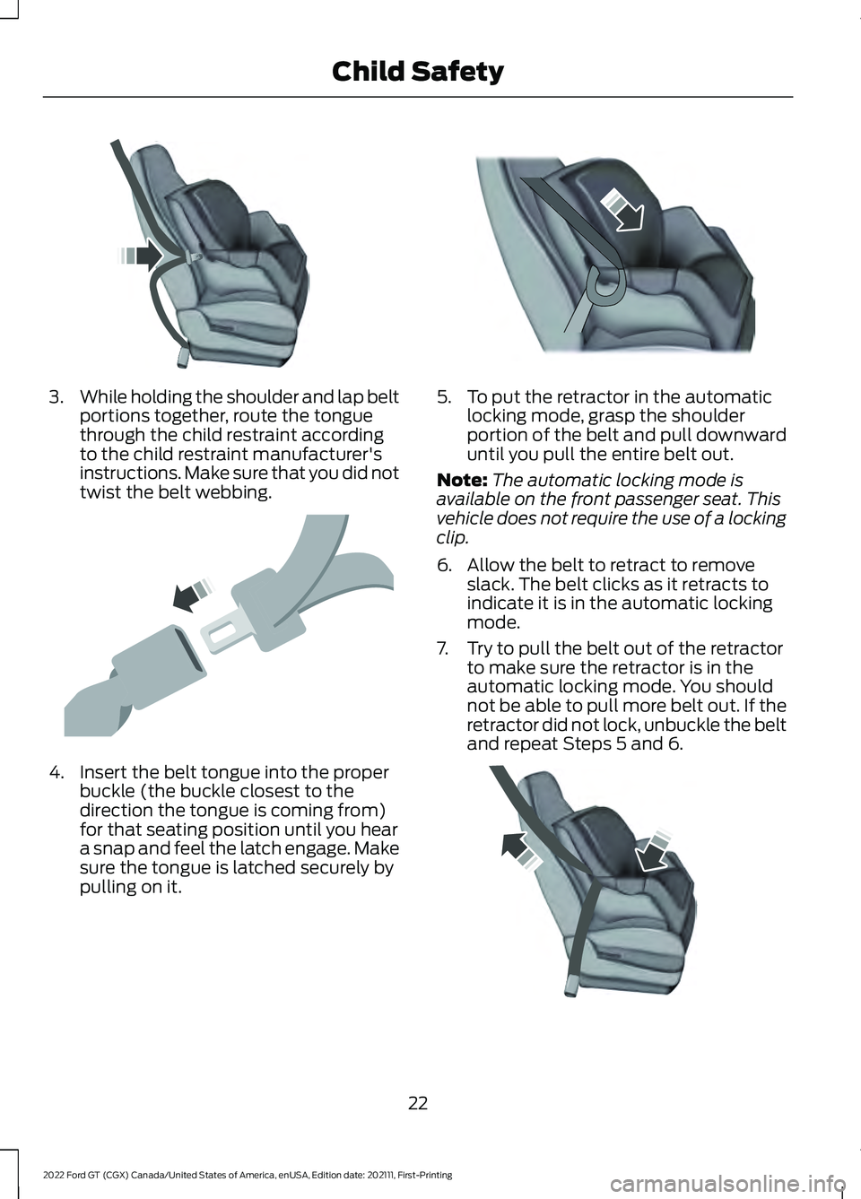 FORD GT 2022 Owners Manual 3.
While holding the shoulder and lap belt
portions together, route the tongue
through the child restraint according
to the child restraint manufacturer's
instructions. Make sure that you did not
FORD GT 2022 Owners Manual 3.
While holding the shoulder and lap belt
portions together, route the tongue
through the child restraint according
to the child restraint manufacturer's
instructions. Make sure that you did not