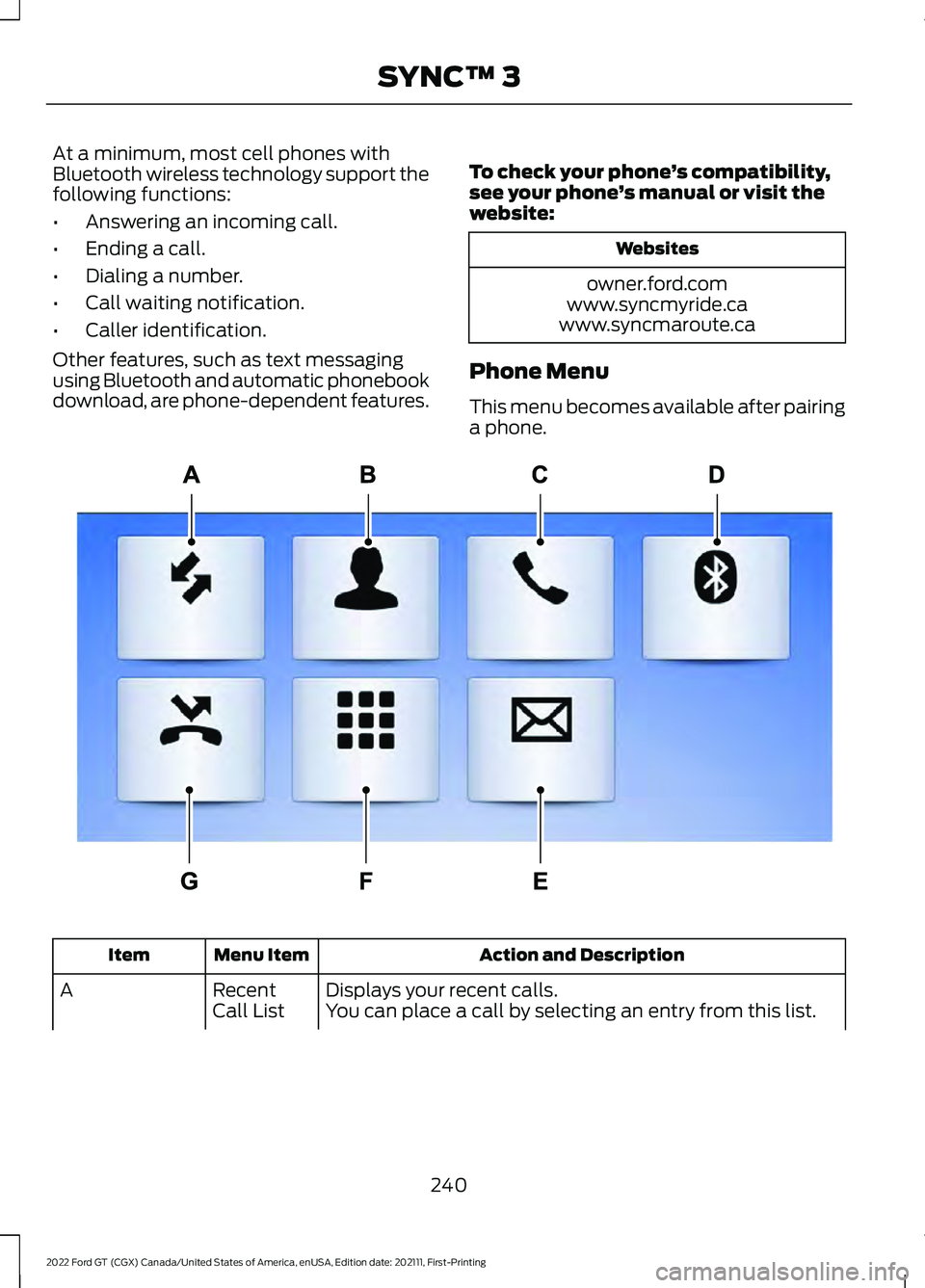 FORD GT 2022 User Guide At a minimum, most cell phones with
Bluetooth wireless technology support the
following functions:
•
Answering an incoming call.
• Ending a call.
• Dialing a number.
• Call waiting notificatio FORD GT 2022 User Guide At a minimum, most cell phones with
Bluetooth wireless technology support the
following functions:
•
Answering an incoming call.
• Ending a call.
• Dialing a number.
• Call waiting notificatio