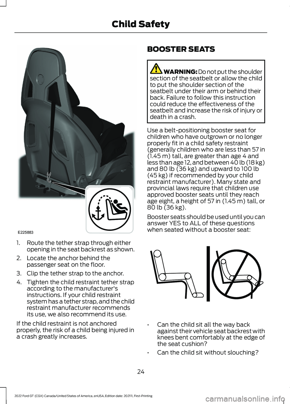 FORD GT 2022  Owners Manual 1. Route the tether strap through either
opening in the seat backrest as shown.
2. Locate the anchor behind the passenger seat on the floor.
3. Clip the tether strap to the anchor.
4. Tighten the chil