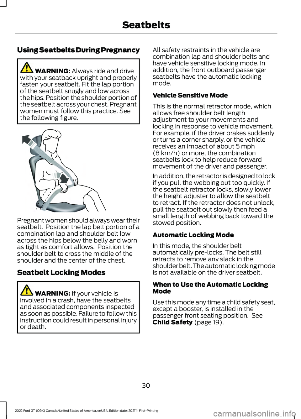 FORD GT 2022 Owners Manual Using Seatbelts During Pregnancy
WARNING: Always ride and drive
with your seatback upright and properly
fasten your seatbelt. Fit the lap portion
of the seatbelt snugly and low across
the hips. Positi FORD GT 2022 Owners Manual Using Seatbelts During Pregnancy
WARNING: Always ride and drive
with your seatback upright and properly
fasten your seatbelt. Fit the lap portion
of the seatbelt snugly and low across
the hips. Positi