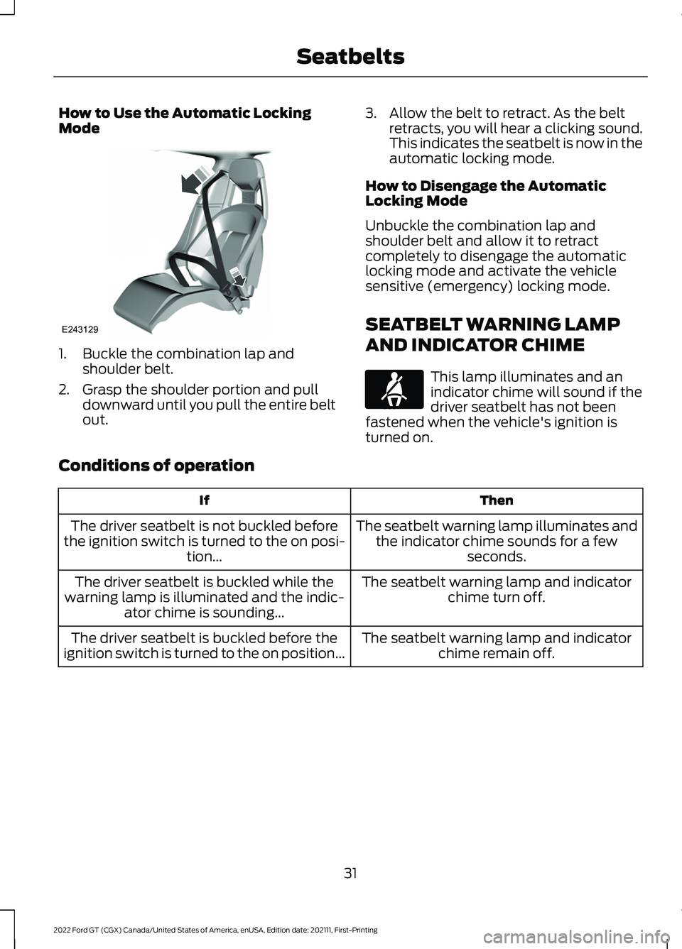 FORD GT 2022 Owners Manual How to Use the Automatic Locking
Mode
1. Buckle the combination lap and
shoulder belt.
2. Grasp the shoulder portion and pull downward until you pull the entire belt
out. 3. Allow the belt to retract. FORD GT 2022 Owners Manual How to Use the Automatic Locking
Mode
1. Buckle the combination lap and
shoulder belt.
2. Grasp the shoulder portion and pull downward until you pull the entire belt
out. 3. Allow the belt to retract.