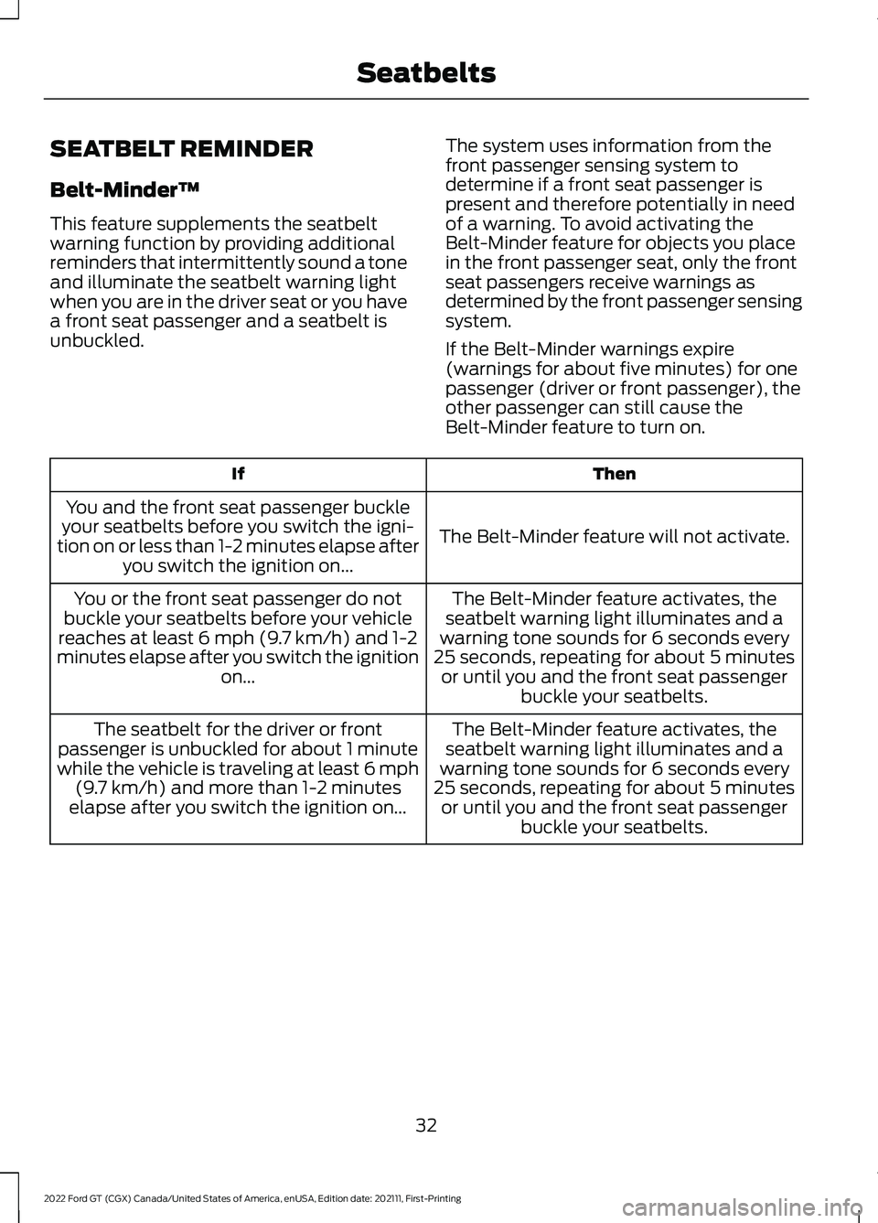 FORD GT 2022 Owners Manual SEATBELT REMINDER
Belt-Minder™
This feature supplements the seatbelt
warning function by providing additional
reminders that intermittently sound a tone
and illuminate the seatbelt warning light
whe FORD GT 2022 Owners Manual SEATBELT REMINDER
Belt-Minder™
This feature supplements the seatbelt
warning function by providing additional
reminders that intermittently sound a tone
and illuminate the seatbelt warning light
whe