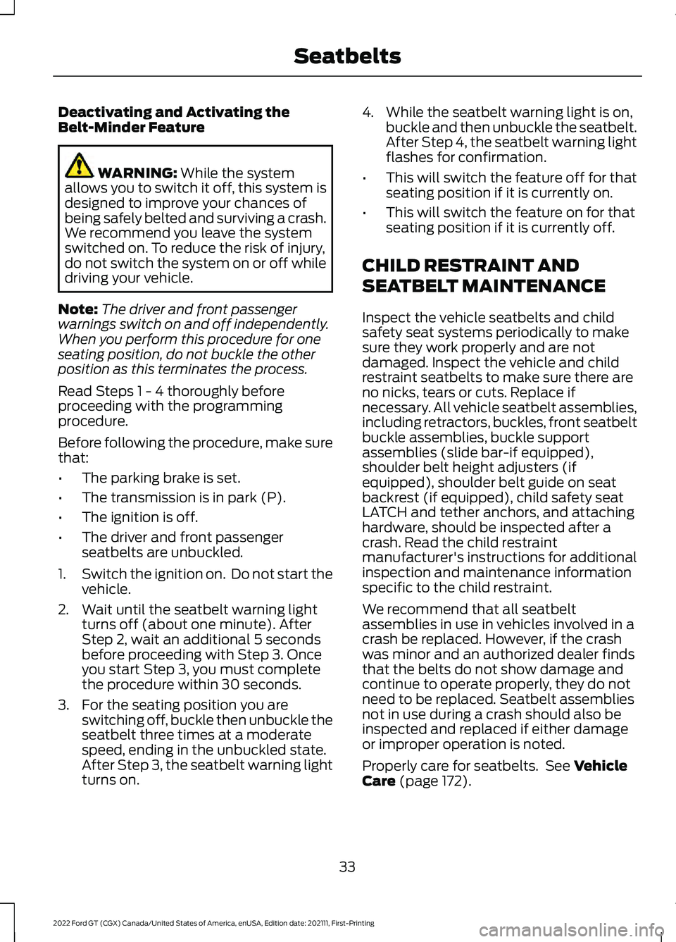 FORD GT 2022  Owners Manual Deactivating and Activating the
Belt-Minder Feature
WARNING: While the system
allows you to switch it off, this system is
designed to improve your chances of
being safely belted and surviving a crash.