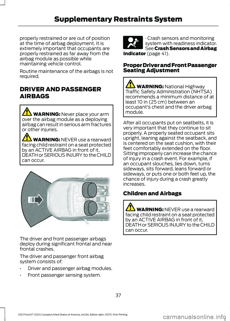 FORD GT 2022 Owners Manual properly restrained or are out of position
at the time of airbag deployment. It is
extremely important that occupants are
properly restrained as far away from the
airbag module as possible while
maint FORD GT 2022 Owners Manual properly restrained or are out of position
at the time of airbag deployment. It is
extremely important that occupants are
properly restrained as far away from the
airbag module as possible while
maint