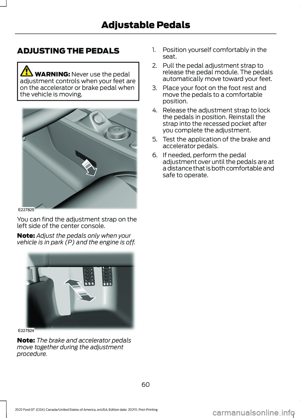 FORD GT 2022 Repair Manual ADJUSTING THE PEDALS
WARNING: Never use the pedal
adjustment controls when your feet are
on the accelerator or brake pedal when
the vehicle is moving. You can find the adjustment strap on the
left sid