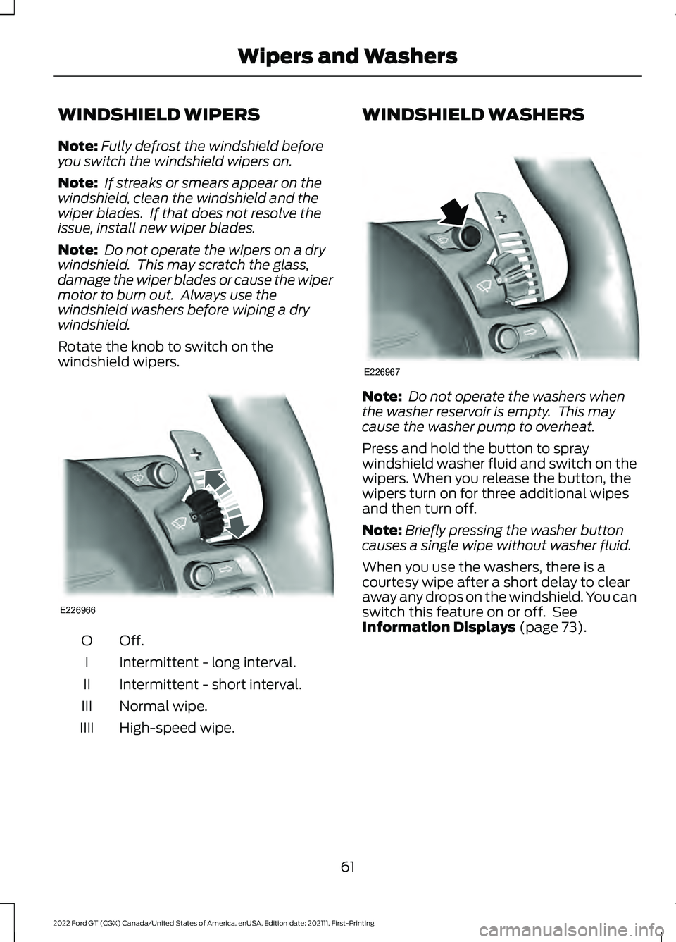 FORD GT 2022 Owners Manual WINDSHIELD WIPERS
Note:
Fully defrost the windshield before
you switch the windshield wipers on.
Note: If streaks or smears appear on the
windshield, clean the windshield and the
wiper blades. If th FORD GT 2022 Owners Manual WINDSHIELD WIPERS
Note:
Fully defrost the windshield before
you switch the windshield wipers on.
Note: If streaks or smears appear on the
windshield, clean the windshield and the
wiper blades. If th