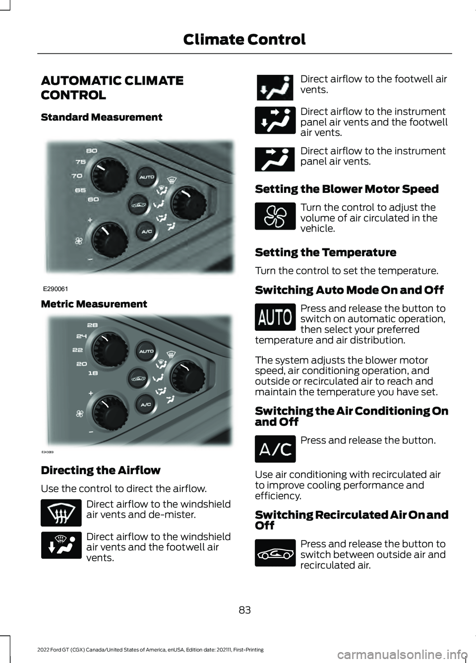 FORD GT 2022 Owners Manual AUTOMATIC CLIMATE
CONTROL
Standard Measurement
Metric Measurement
Directing the Airflow
Use the control to direct the airflow.
Direct airflow to the windshield
air vents and de-mister.
Direct airflow FORD GT 2022 Owners Manual AUTOMATIC CLIMATE
CONTROL
Standard Measurement
Metric Measurement
Directing the Airflow
Use the control to direct the airflow.
Direct airflow to the windshield
air vents and de-mister.
Direct airflow