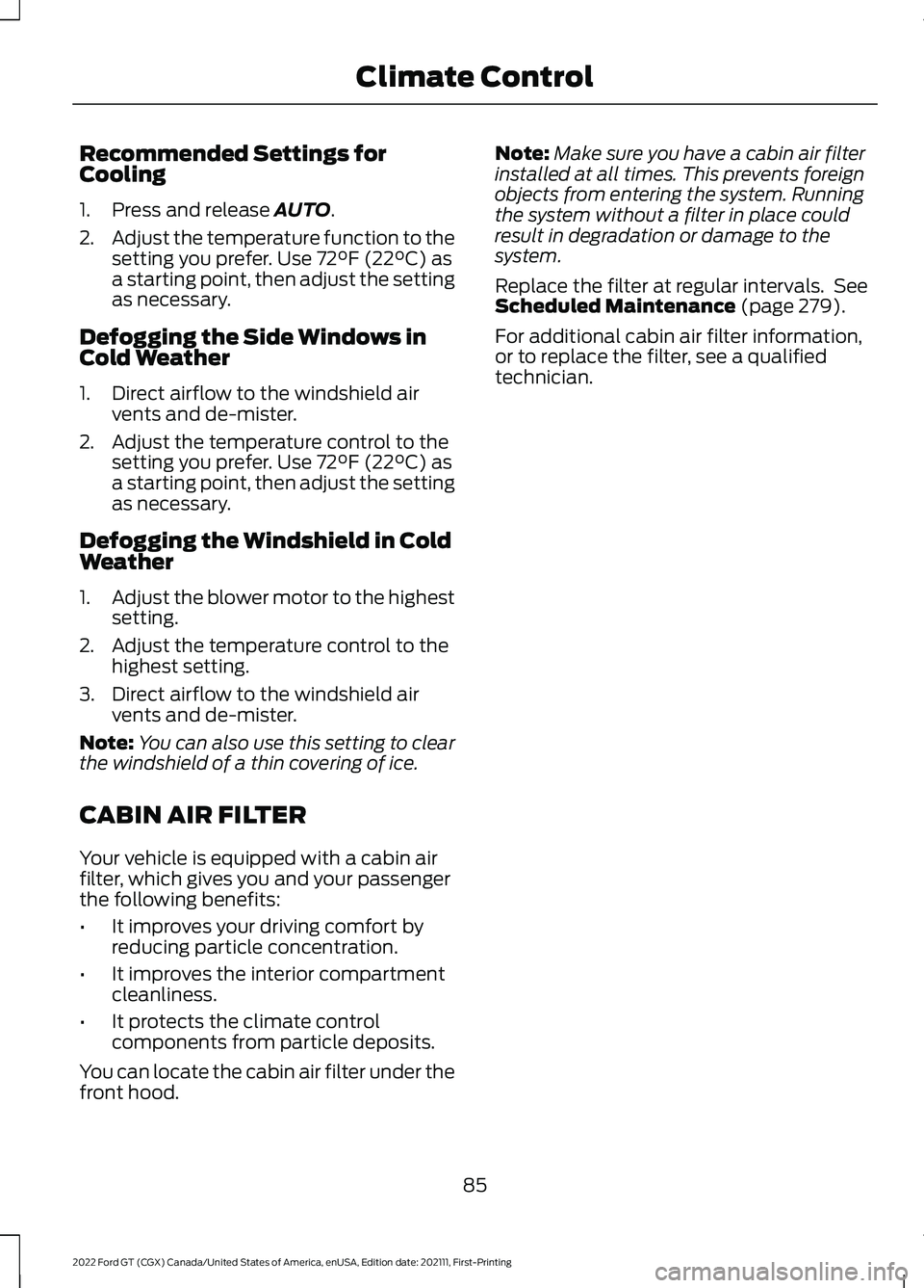 FORD GT 2022 Owners Manual Recommended Settings for
Cooling
1. Press and release AUTO.
2. Adjust the temperature function to the
setting you prefer. Use
72°F (22°C) as
a starting point, then adjust the setting
as necessary.
FORD GT 2022 Owners Manual Recommended Settings for
Cooling
1. Press and release AUTO.
2. Adjust the temperature function to the
setting you prefer. Use
72°F (22°C) as
a starting point, then adjust the setting
as necessary.