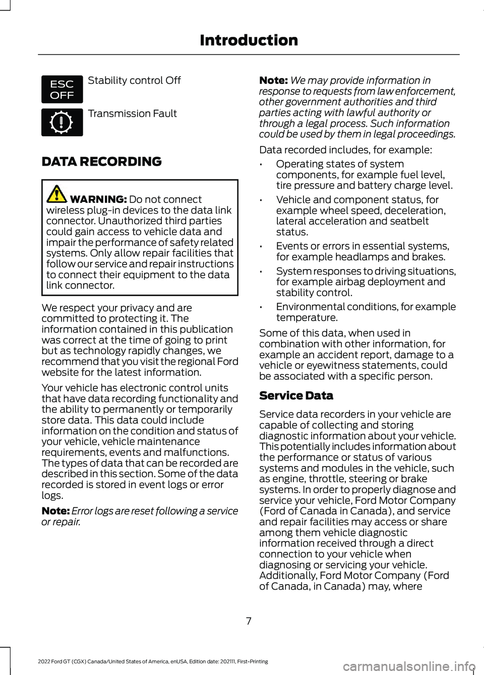 FORD GT 2022  Owners Manual Stability control Off
Transmission Fault
DATA RECORDING WARNING: Do not connect
wireless plug-in devices to the data link
connector. Unauthorized third parties
could gain access to vehicle data and
im