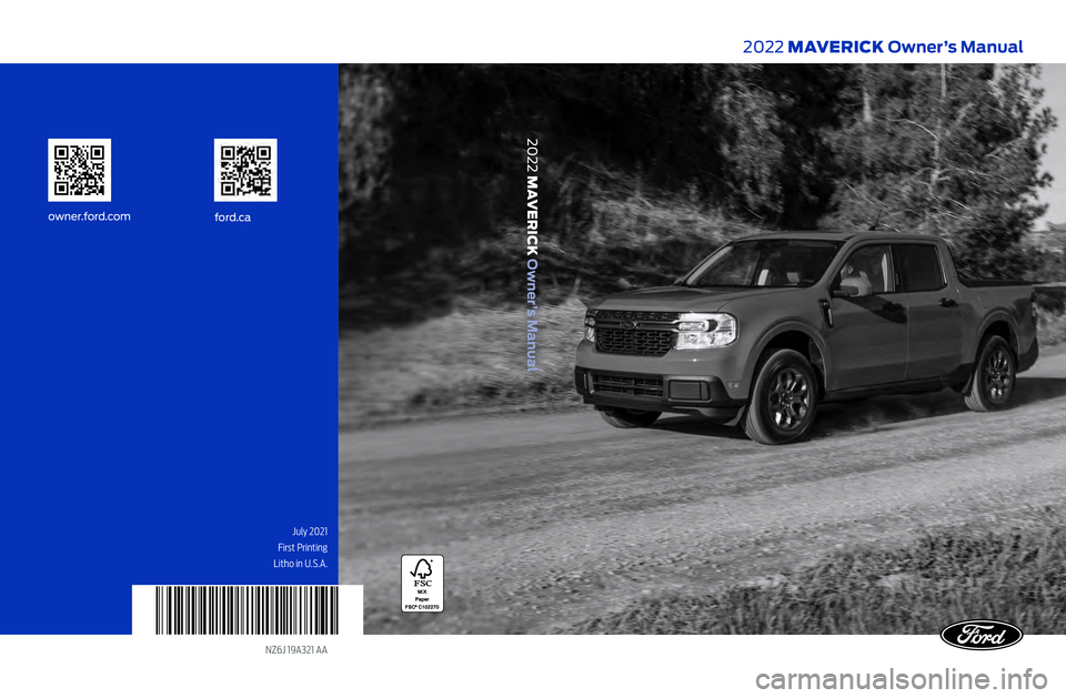 FORD MAVERICK 2022  Owners Manual NZ6J 19A321 AA
2022 MAVERICK Owner’s Manual
2022 MAVERICK Owner’s Manual
July 2021 
First Printing
ford.ca
owner.ford.com
Litho in U.S.A.    