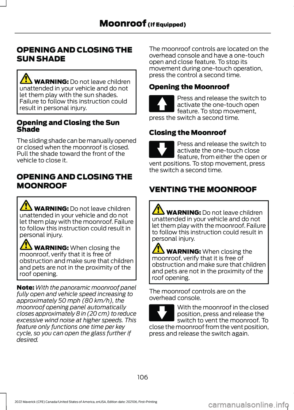 FORD MAVERICK 2022  Owners Manual OPENING AND CLOSING THE
SUN SHADE
WARNING: Do not leave children
unattended in your vehicle and do not
let them play with the sun shades.
Failure to follow this instruction could
result in personal in