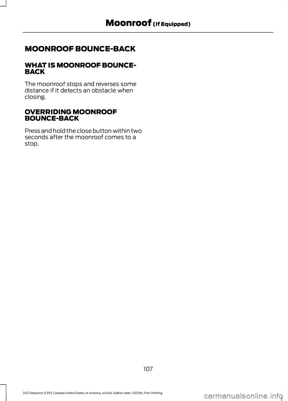 FORD MAVERICK 2022  Owners Manual MOONROOF BOUNCE-BACK
WHAT IS MOONROOF BOUNCE-
BACK
The moonroof stops and reverses some
distance if it detects an obstacle when
closing.
OVERRIDING MOONROOF
BOUNCE-BACK
Press and hold the close button