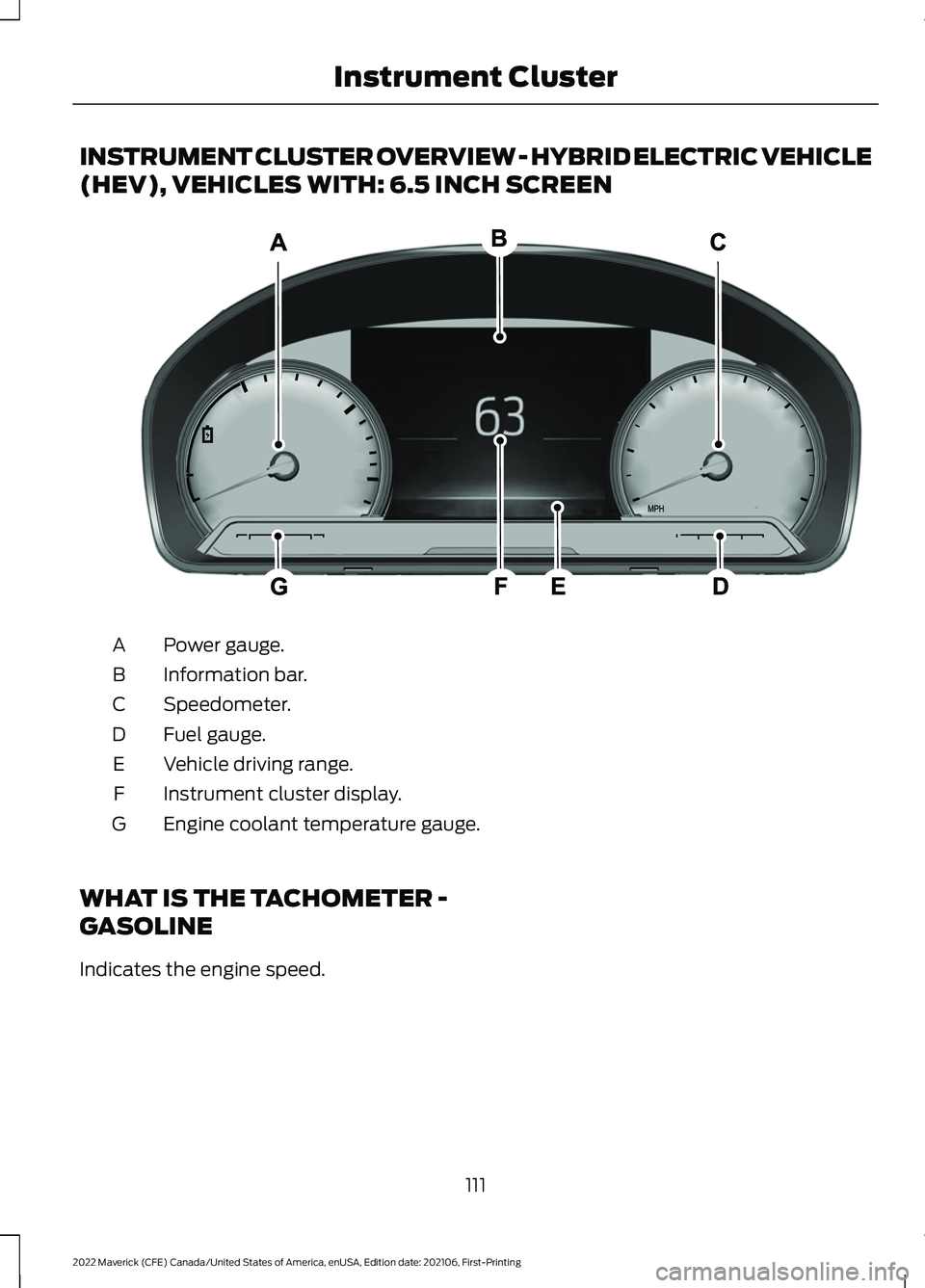 FORD MAVERICK 2022  Owners Manual INSTRUMENT CLUSTER OVERVIEW - HYBRID ELECTRIC VEHICLE
(HEV), VEHICLES WITH: 6.5 INCH SCREEN
Power gauge.
A
Information bar.
B
Speedometer.
C
Fuel gauge.
D
Vehicle driving range.
E
Instrument cluster d