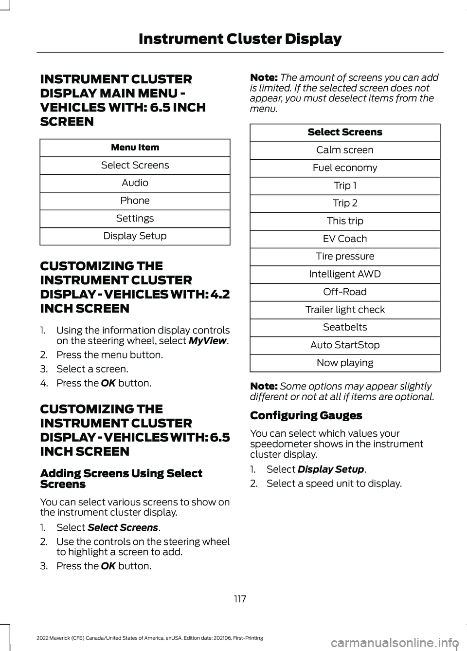 FORD MAVERICK 2022 Owners Manual INSTRUMENT CLUSTER
DISPLAY MAIN MENU -
VEHICLES WITH: 6.5 INCH
SCREEN
Menu Item
Select Screens Audio
Phone
Settings
Display Setup
CUSTOMIZING THE
INSTRUMENT CLUSTER
DISPLAY - VEHICLES WITH: 4.2
INCH S FORD MAVERICK 2022 Owners Manual INSTRUMENT CLUSTER
DISPLAY MAIN MENU -
VEHICLES WITH: 6.5 INCH
SCREEN
Menu Item
Select Screens Audio
Phone
Settings
Display Setup
CUSTOMIZING THE
INSTRUMENT CLUSTER
DISPLAY - VEHICLES WITH: 4.2
INCH S