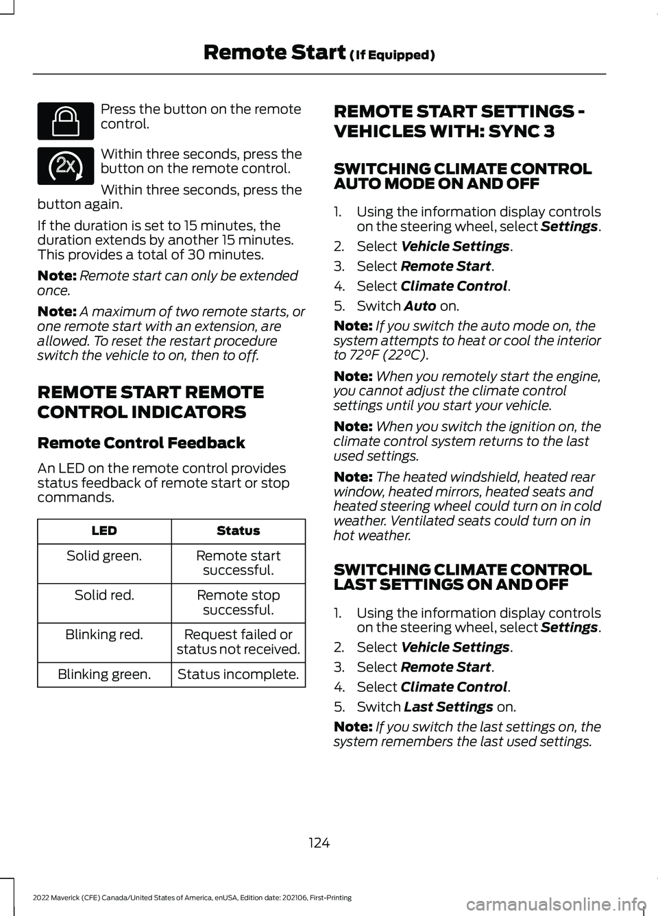 FORD MAVERICK 2022 Owners Manual Press the button on the remote
control.
Within three seconds, press the
button on the remote control.
Within three seconds, press the
button again.
If the duration is set to 15 minutes, the
duration e FORD MAVERICK 2022 Owners Manual Press the button on the remote
control.
Within three seconds, press the
button on the remote control.
Within three seconds, press the
button again.
If the duration is set to 15 minutes, the
duration e