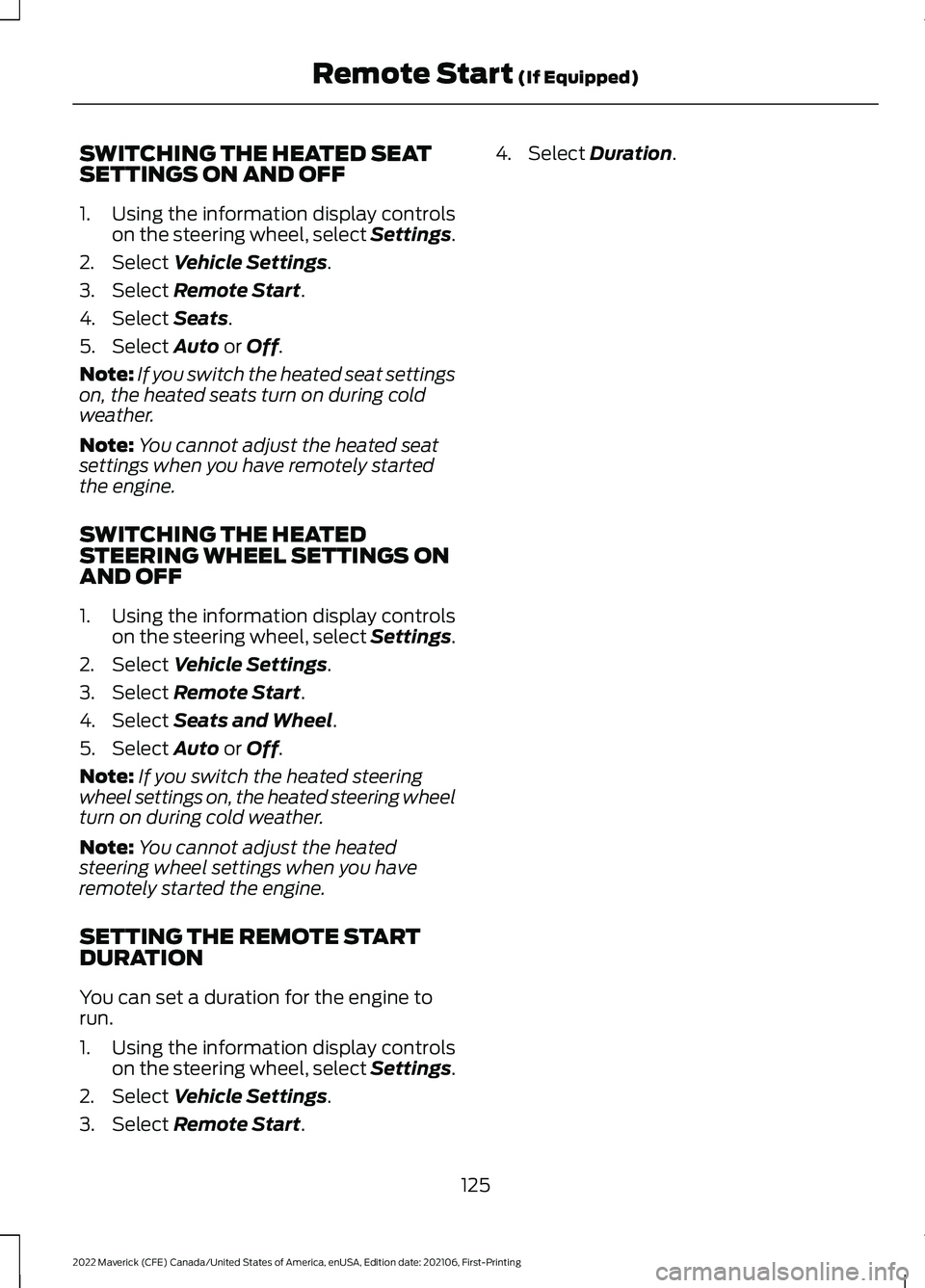 FORD MAVERICK 2022 Owners Manual SWITCHING THE HEATED SEAT
SETTINGS ON AND OFF
1. Using the information display controls
on the steering wheel, select Settings.
2. Select Vehicle Settings.
3. Select 
Remote Start.
4. Select 
Seats.
5