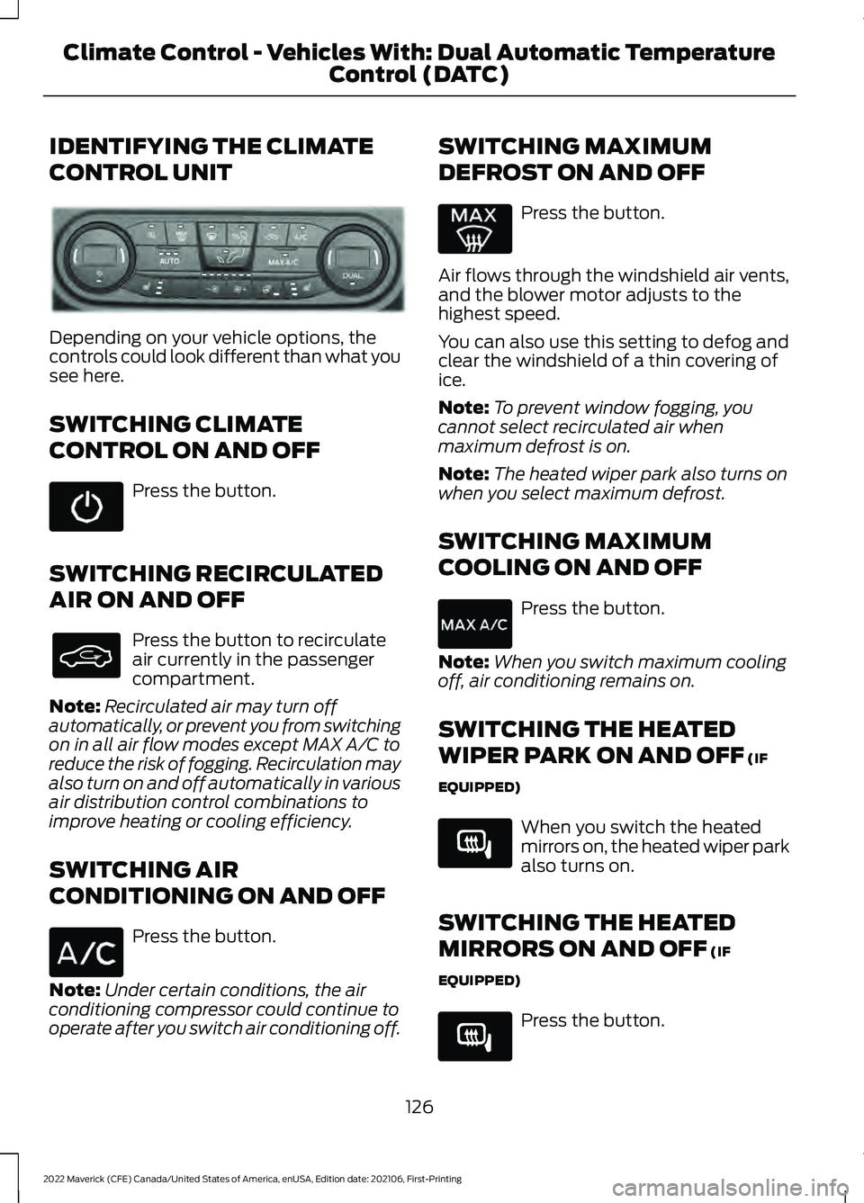 FORD MAVERICK 2022  Owners Manual IDENTIFYING THE CLIMATE
CONTROL UNIT
Depending on your vehicle options, the
controls could look different than what you
see here.
SWITCHING CLIMATE
CONTROL ON AND OFF
Press the button.
SWITCHING RECIR