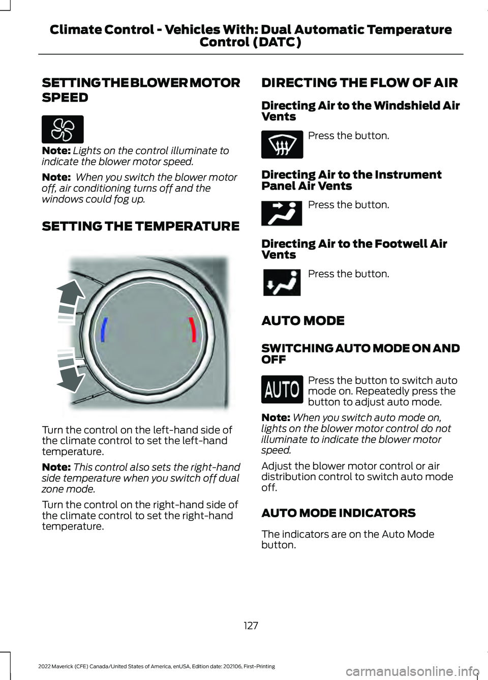 FORD MAVERICK 2022  Owners Manual SETTING THE BLOWER MOTOR
SPEED
Note:
Lights on the control illuminate to
indicate the blower motor speed.
Note:  When you switch the blower motor
off, air conditioning turns off and the
windows could 