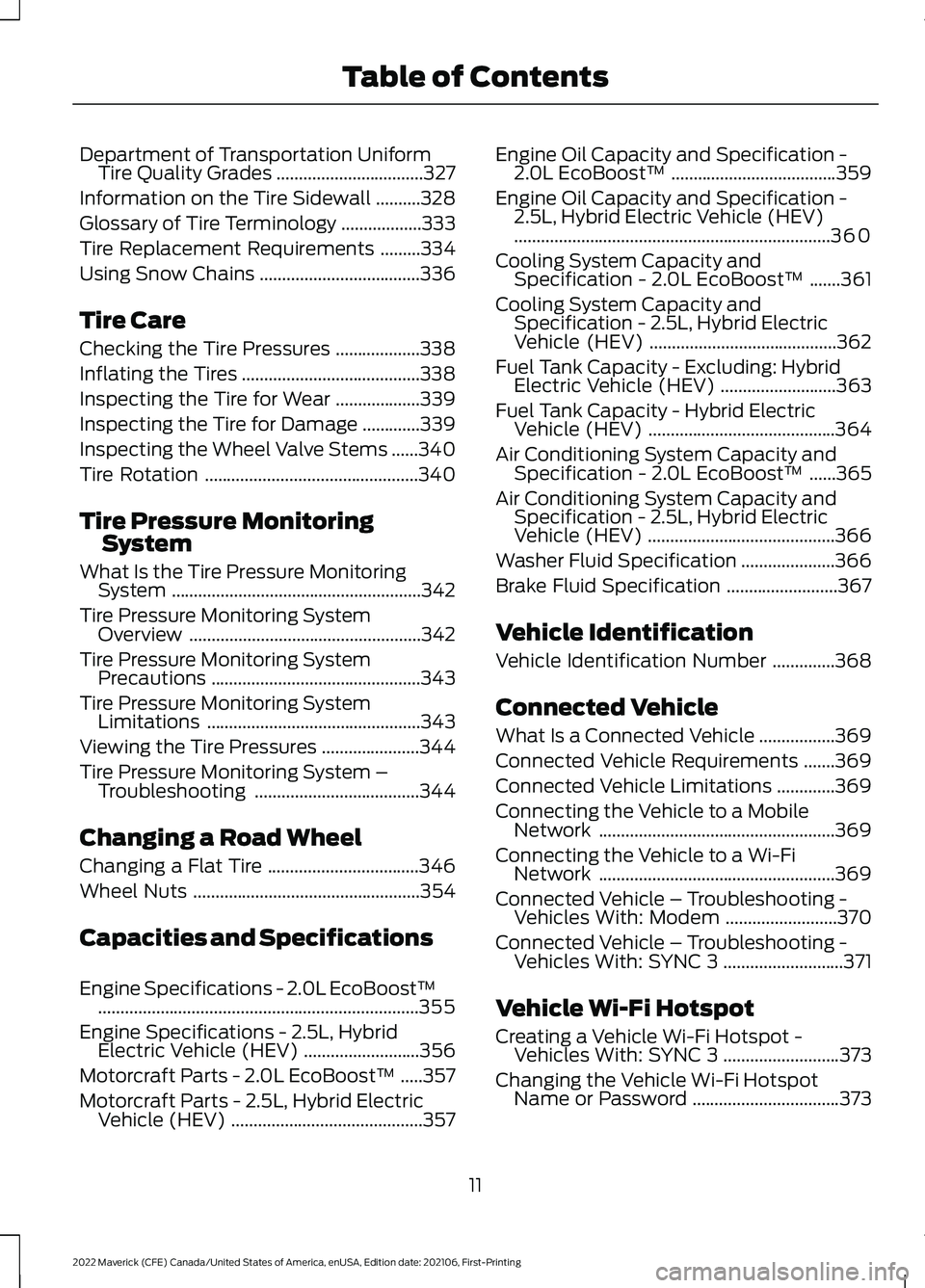 FORD MAVERICK 2022 Owners Manual Department of Transportation Uniform
Tire Quality Grades .................................327
Information on the Tire Sidewall ..........
328
Glossary of Tire Terminology ..................
333
Tire R FORD MAVERICK 2022 Owners Manual Department of Transportation Uniform
Tire Quality Grades .................................327
Information on the Tire Sidewall ..........
328
Glossary of Tire Terminology ..................
333
Tire R