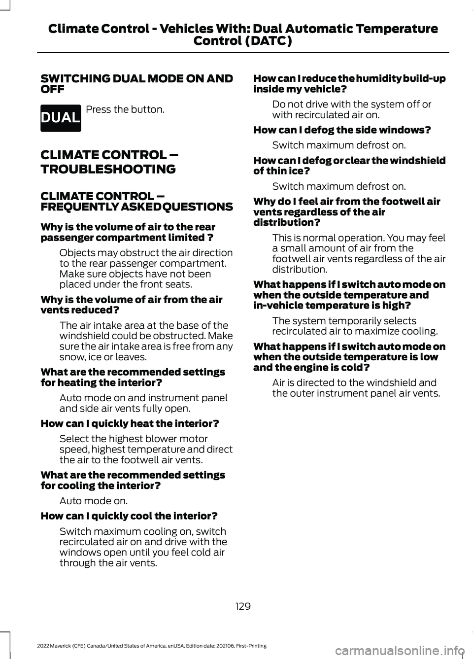 FORD MAVERICK 2022 Owners Manual SWITCHING DUAL MODE ON AND
OFF
Press the button.
CLIMATE CONTROL –
TROUBLESHOOTING
CLIMATE CONTROL –
FREQUENTLY ASKED QUESTIONS
Why is the volume of air to the rear
passenger compartment limited ? FORD MAVERICK 2022 Owners Manual SWITCHING DUAL MODE ON AND
OFF
Press the button.
CLIMATE CONTROL –
TROUBLESHOOTING
CLIMATE CONTROL –
FREQUENTLY ASKED QUESTIONS
Why is the volume of air to the rear
passenger compartment limited ?