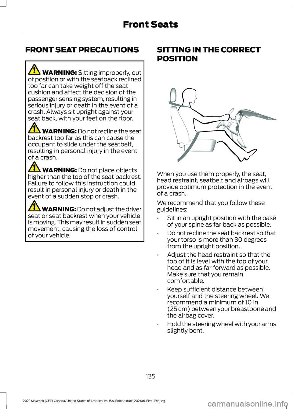 FORD MAVERICK 2022 Owners Manual FRONT SEAT PRECAUTIONS
WARNING: Sitting improperly, out
of position or with the seatback reclined
too far can take weight off the seat
cushion and affect the decision of the
passenger sensing system, 