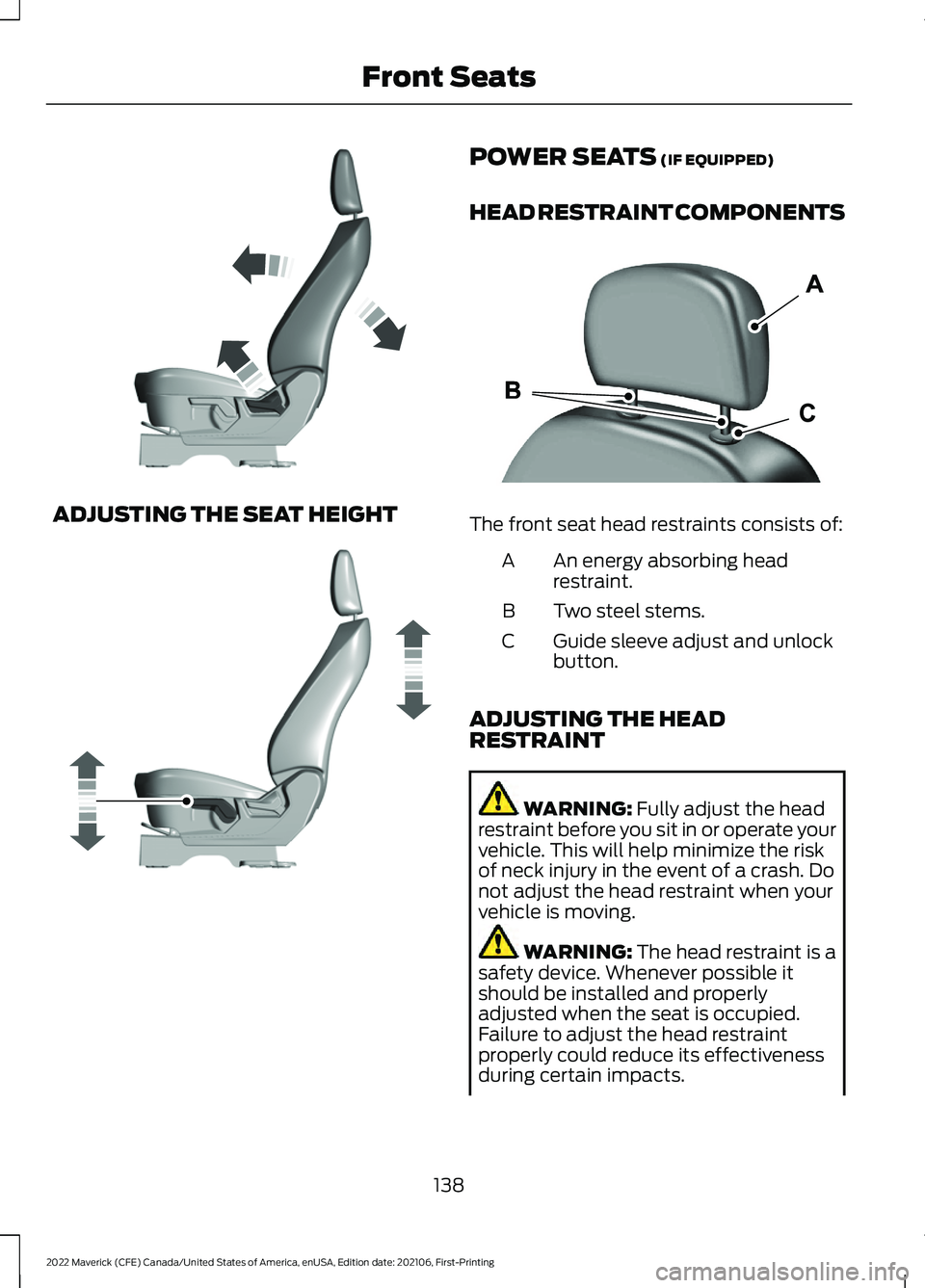 FORD MAVERICK 2022 User Guide ADJUSTING THE SEAT HEIGHT POWER SEATS (IF EQUIPPED)
HEAD RESTRAINT COMPONENTS The front seat head restraints consists of:
An energy absorbing head
restraint.
A
Two steel stems.
B
Guide sleeve adjust a