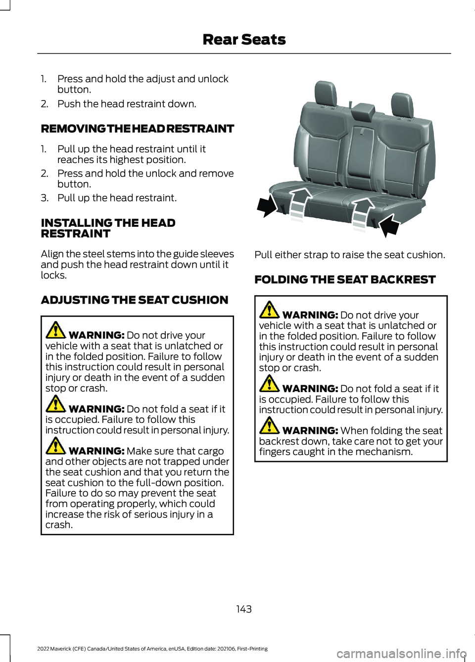 FORD MAVERICK 2022 Owners Manual 1. Press and hold the adjust and unlock
button.
2. Push the head restraint down.
REMOVING THE HEAD RESTRAINT
1. Pull up the head restraint until it reaches its highest position.
2. Press and hold the FORD MAVERICK 2022 Owners Manual 1. Press and hold the adjust and unlock
button.
2. Push the head restraint down.
REMOVING THE HEAD RESTRAINT
1. Pull up the head restraint until it reaches its highest position.
2. Press and hold the