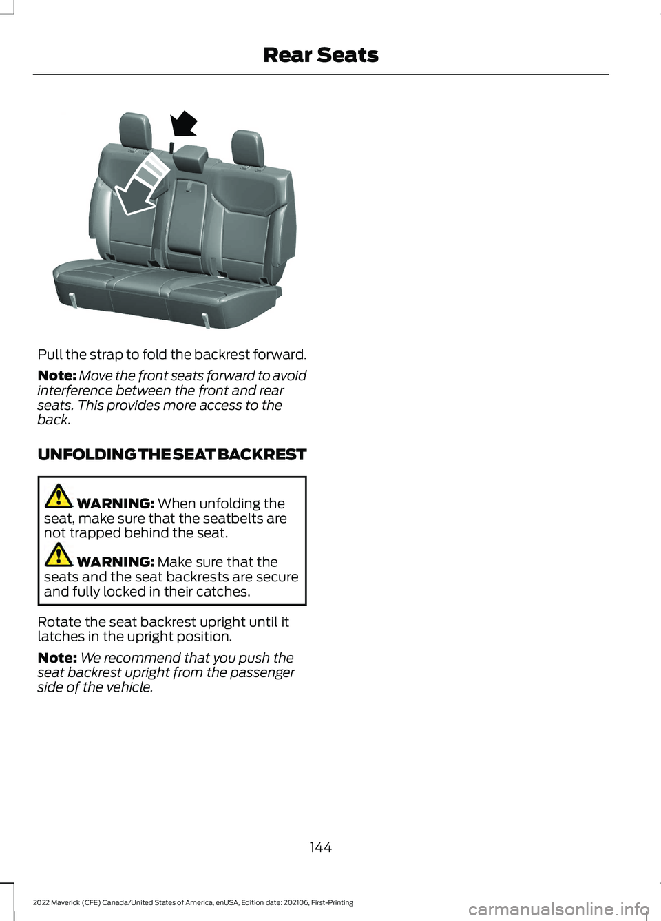 FORD MAVERICK 2022 Owners Manual Pull the strap to fold the backrest forward.
Note:
Move the front seats forward to avoid
interference between the front and rear
seats. This provides more access to the
back.
UNFOLDING THE SEAT BACKRE FORD MAVERICK 2022 Owners Manual Pull the strap to fold the backrest forward.
Note:
Move the front seats forward to avoid
interference between the front and rear
seats. This provides more access to the
back.
UNFOLDING THE SEAT BACKRE