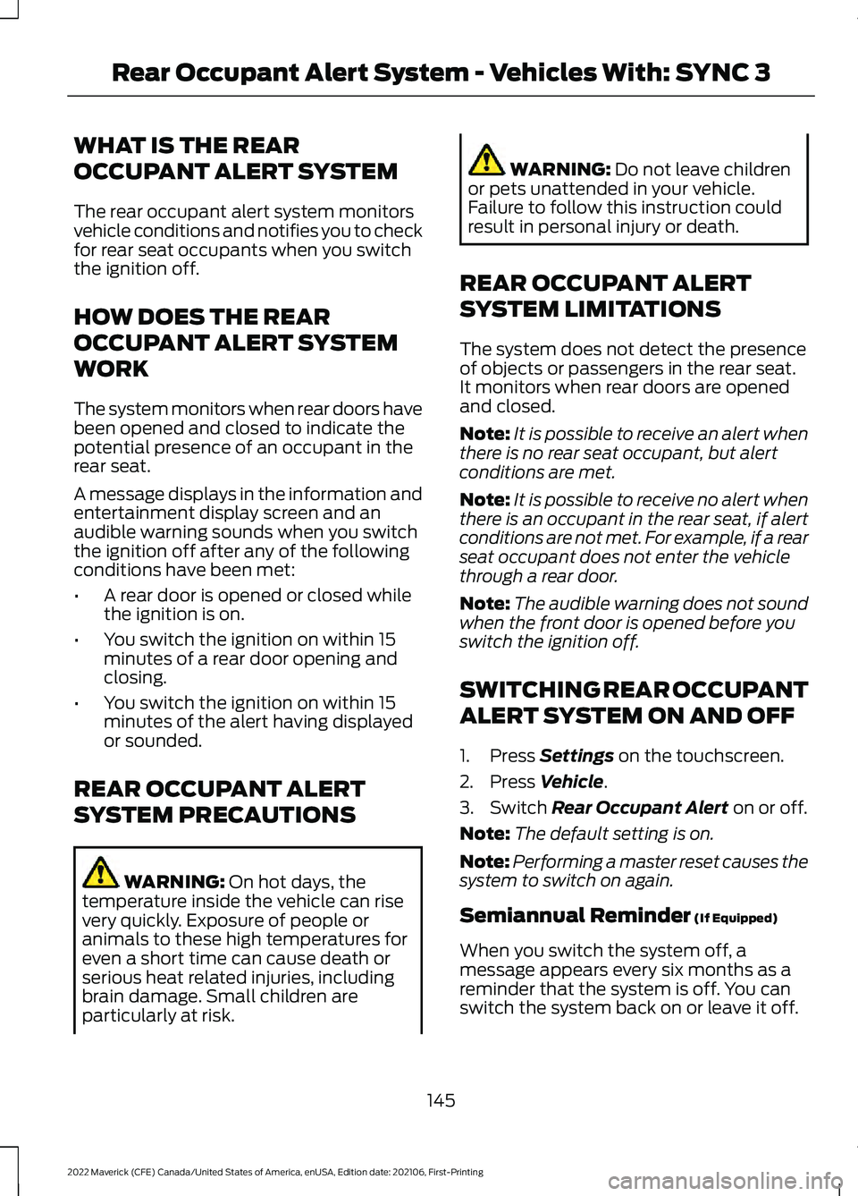 FORD MAVERICK 2022 Owners Manual WHAT IS THE REAR
OCCUPANT ALERT SYSTEM
The rear occupant alert system monitors
vehicle conditions and notifies you to check
for rear seat occupants when you switch
the ignition off.
HOW DOES THE REAR
FORD MAVERICK 2022 Owners Manual WHAT IS THE REAR
OCCUPANT ALERT SYSTEM
The rear occupant alert system monitors
vehicle conditions and notifies you to check
for rear seat occupants when you switch
the ignition off.
HOW DOES THE REAR