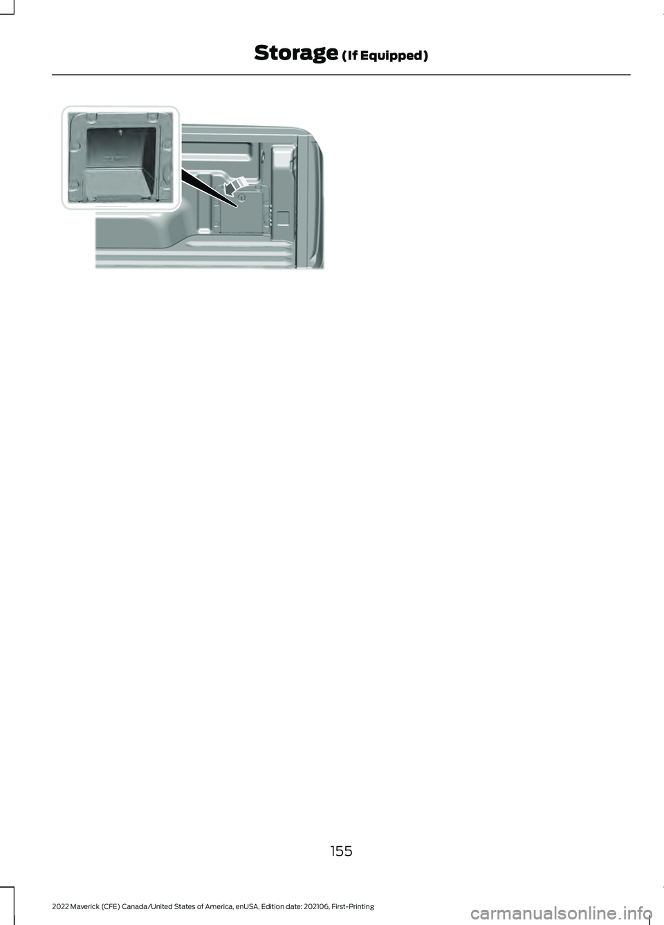 FORD MAVERICK 2022 Owners Manual 155
2022 Maverick (CFE) Canada/United States of America, enUSA, Edition date: 202106, First-Printing Storage (If Equipped)E354608 FORD MAVERICK 2022 Owners Manual 155
2022 Maverick (CFE) Canada/United States of America, enUSA, Edition date: 202106, First-Printing Storage (If Equipped)E354608