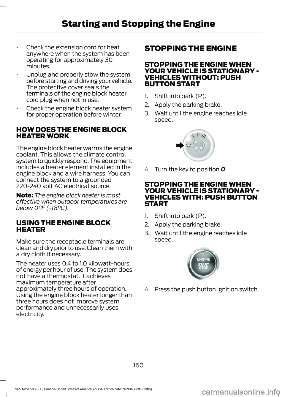 FORD MAVERICK 2022 Owners Manual •
Check the extension cord for heat
anywhere when the system has been
operating for approximately 30
minutes.
• Unplug and properly stow the system
before starting and driving your vehicle.
The pr FORD MAVERICK 2022 Owners Manual •
Check the extension cord for heat
anywhere when the system has been
operating for approximately 30
minutes.
• Unplug and properly stow the system
before starting and driving your vehicle.
The pr