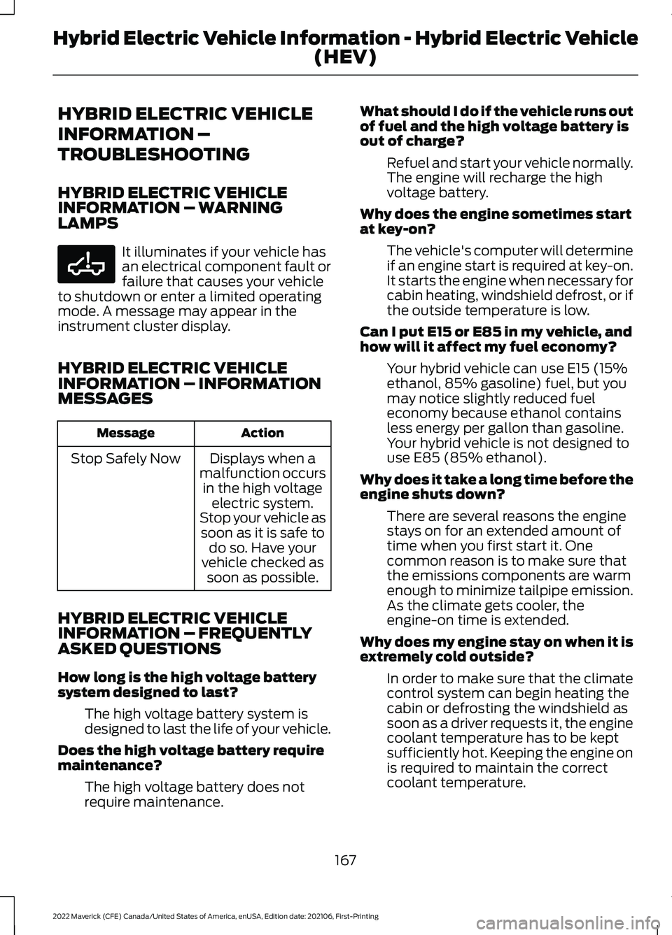 FORD MAVERICK 2022 Owners Manual HYBRID ELECTRIC VEHICLE
INFORMATION –
TROUBLESHOOTING
HYBRID ELECTRIC VEHICLE
INFORMATION – WARNING
LAMPS
It illuminates if your vehicle has
an electrical component fault or
failure that causes yo FORD MAVERICK 2022 Owners Manual HYBRID ELECTRIC VEHICLE
INFORMATION –
TROUBLESHOOTING
HYBRID ELECTRIC VEHICLE
INFORMATION – WARNING
LAMPS
It illuminates if your vehicle has
an electrical component fault or
failure that causes yo