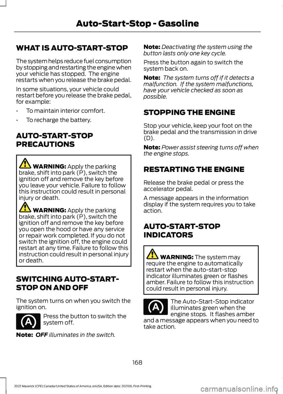 FORD MAVERICK 2022  Owners Manual WHAT IS AUTO-START-STOP
The system helps reduce fuel consumption
by stopping and restarting the engine when
your vehicle has stopped.  The engine
restarts when you release the brake pedal.
In some sit