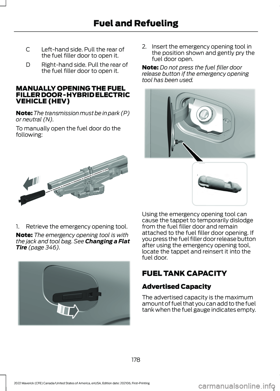 FORD MAVERICK 2022 Owners Manual Left-hand side. Pull the rear of
the fuel filler door to open it.
C
Right-hand side. Pull the rear of
the fuel filler door to open it.
D
MANUALLY OPENING THE FUEL
FILLER DOOR - HYBRID ELECTRIC
VEHICLE FORD MAVERICK 2022 Owners Manual Left-hand side. Pull the rear of
the fuel filler door to open it.
C
Right-hand side. Pull the rear of
the fuel filler door to open it.
D
MANUALLY OPENING THE FUEL
FILLER DOOR - HYBRID ELECTRIC
VEHICLE