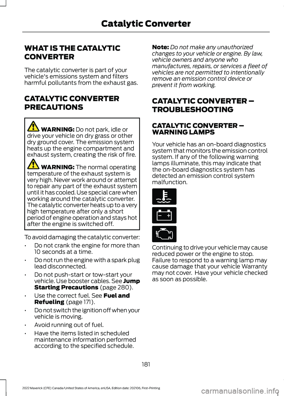 FORD MAVERICK 2022  Owners Manual WHAT IS THE CATALYTIC
CONVERTER
The catalytic converter is part of your
vehicle's emissions system and filters
harmful pollutants from the exhaust gas.
CATALYTIC CONVERTER
PRECAUTIONS
WARNING: Do 