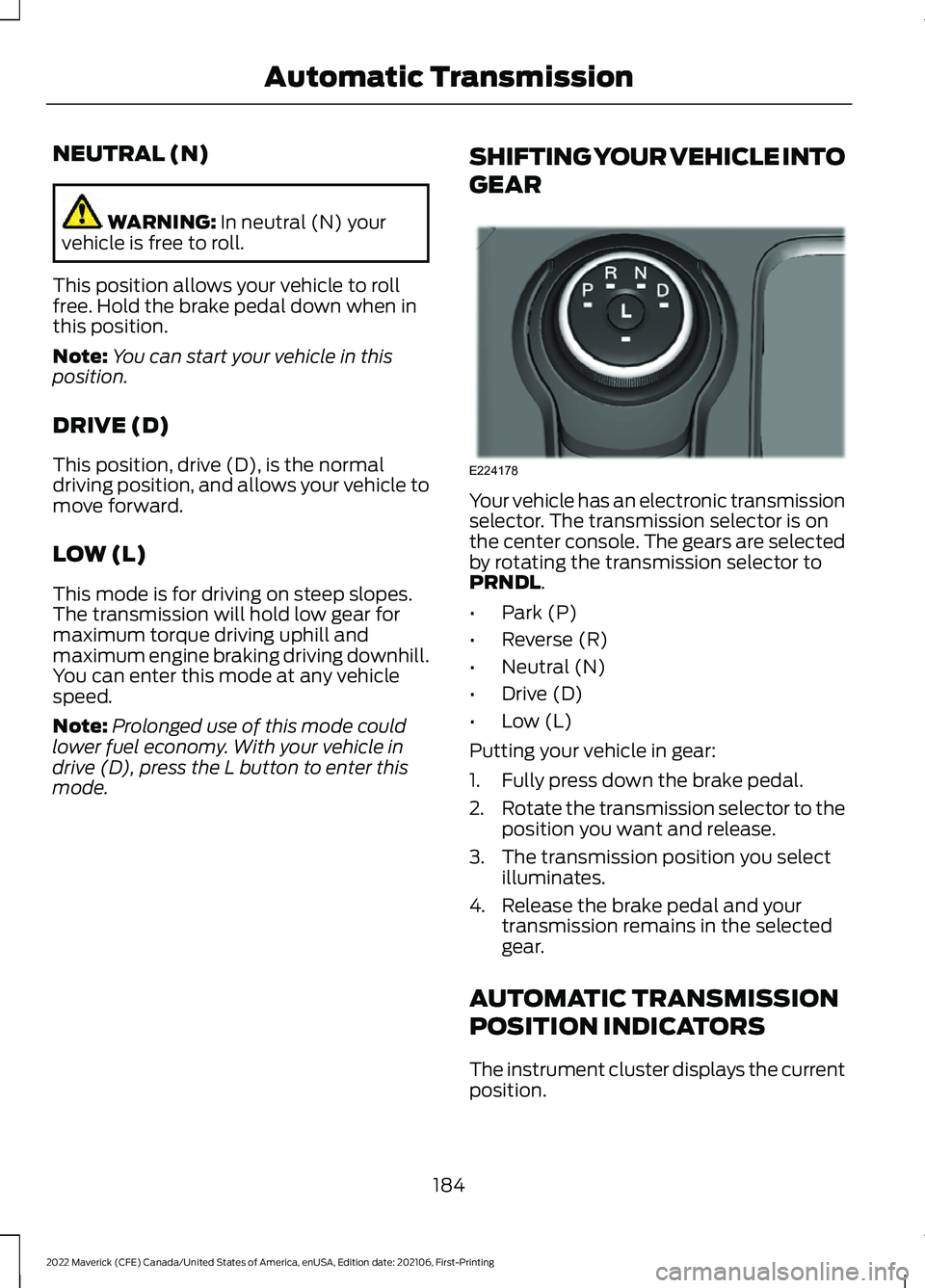 FORD MAVERICK 2022 Owners Manual NEUTRAL (N)
WARNING: In neutral (N) your
vehicle is free to roll.
This position allows your vehicle to roll
free. Hold the brake pedal down when in
this position.
Note: You can start your vehicle in t FORD MAVERICK 2022 Owners Manual NEUTRAL (N)
WARNING: In neutral (N) your
vehicle is free to roll.
This position allows your vehicle to roll
free. Hold the brake pedal down when in
this position.
Note: You can start your vehicle in t