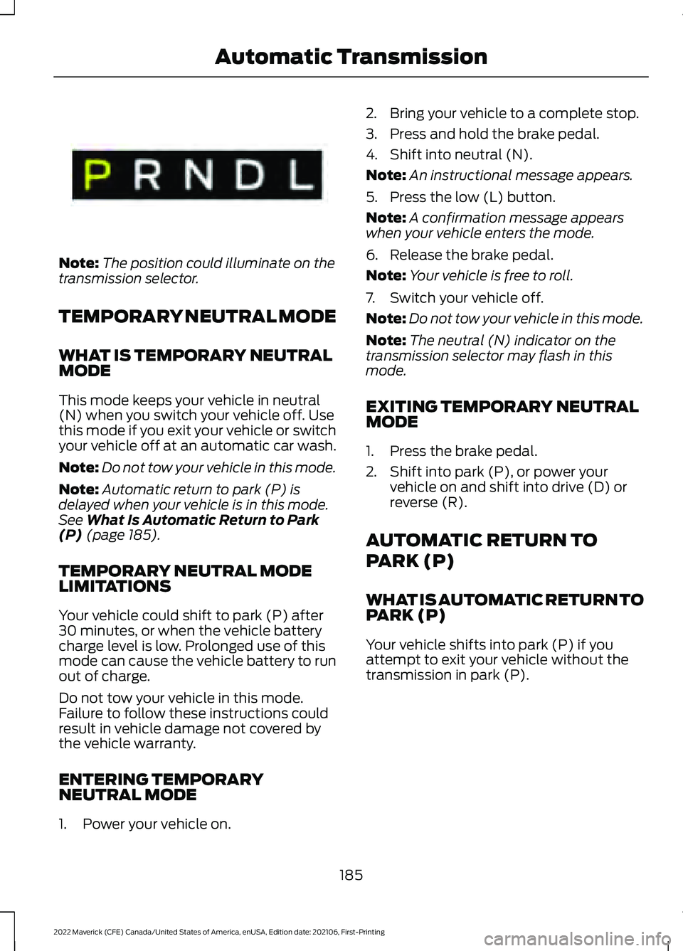 FORD MAVERICK 2022  Owners Manual Note:
The position could illuminate on the
transmission selector.
TEMPORARY NEUTRAL MODE
WHAT IS TEMPORARY NEUTRAL
MODE
This mode keeps your vehicle in neutral
(N) when you switch your vehicle off. Us