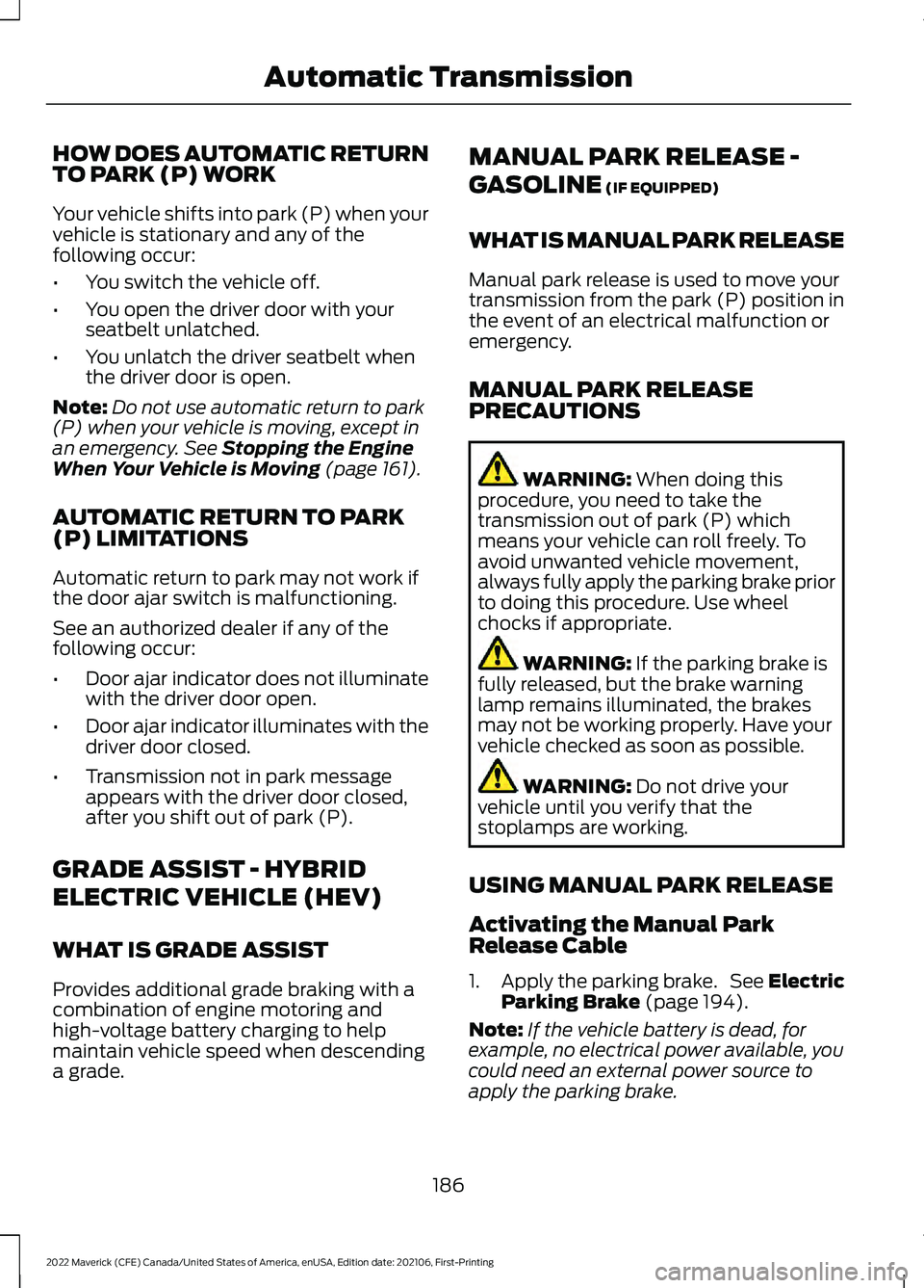 FORD MAVERICK 2022 User Guide HOW DOES AUTOMATIC RETURN
TO PARK (P) WORK
Your vehicle shifts into park (P) when your
vehicle is stationary and any of the
following occur:
•
You switch the vehicle off.
• You open the driver doo