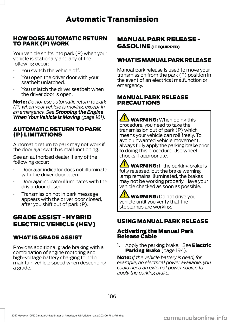 FORD MAVERICK 2022 Owners Manual HOW DOES AUTOMATIC RETURN
TO PARK (P) WORK
Your vehicle shifts into park (P) when your
vehicle is stationary and any of the
following occur:
•
You switch the vehicle off.
• You open the driver doo FORD MAVERICK 2022 Owners Manual HOW DOES AUTOMATIC RETURN
TO PARK (P) WORK
Your vehicle shifts into park (P) when your
vehicle is stationary and any of the
following occur:
•
You switch the vehicle off.
• You open the driver doo