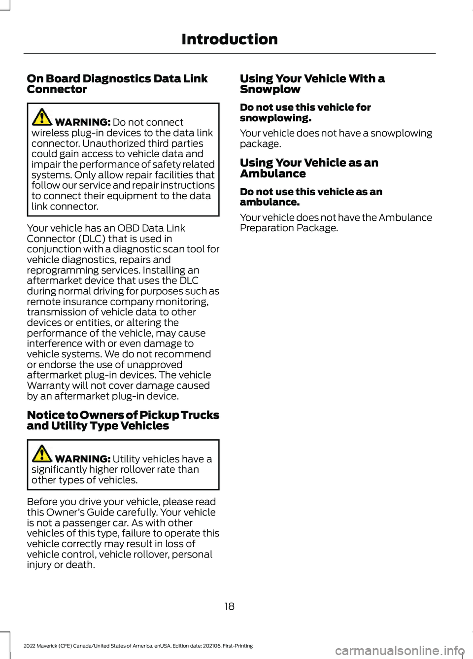 FORD MAVERICK 2022 Owners Manual On Board Diagnostics Data Link
Connector
WARNING: Do not connect
wireless plug-in devices to the data link
connector. Unauthorized third parties
could gain access to vehicle data and
impair the perfor