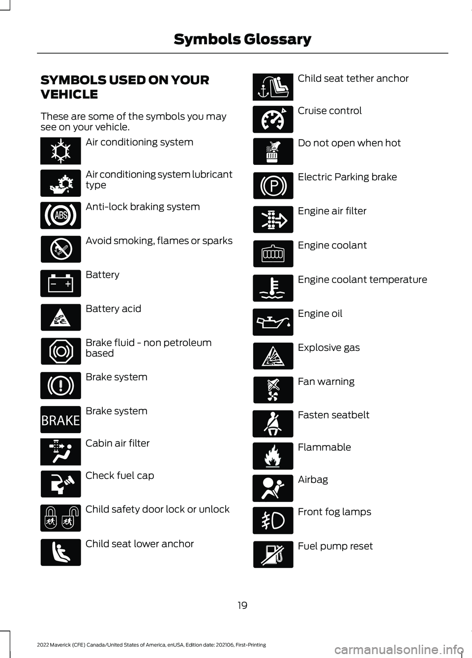 FORD MAVERICK 2022  Owners Manual SYMBOLS USED ON YOUR
VEHICLE
These are some of the symbols you may
see on your vehicle.
Air conditioning system
Air conditioning system lubricant
type
Anti-lock braking system
Avoid smoking, flames or